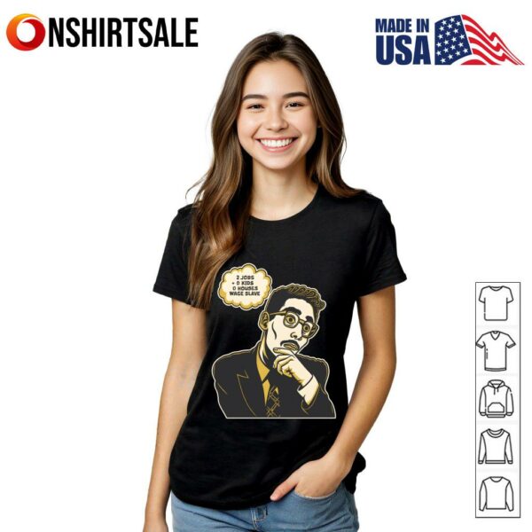 2 jobs + 0 kids + 0 house = Wage Slave T-Shirt