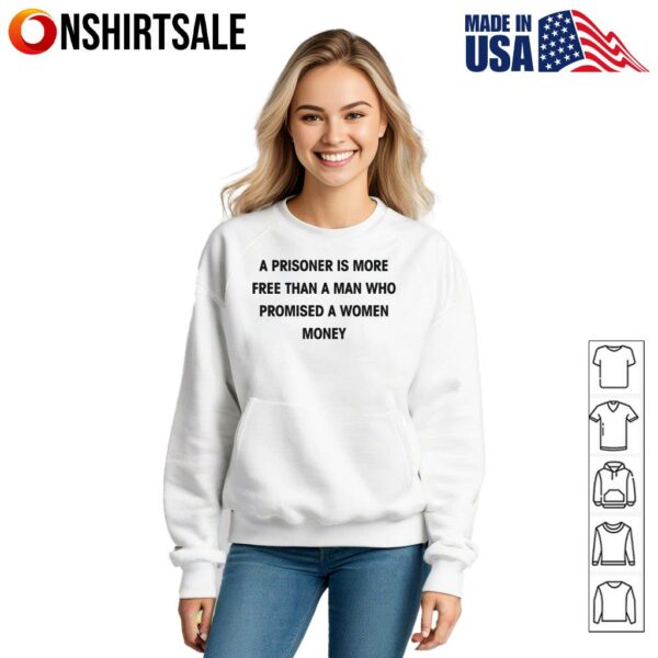 A Prisoner Is More Free Than A Man Who Promised A Women Money T-Shirt