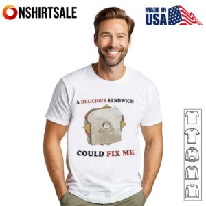 A delicious sandwich could fix me T-Shirt