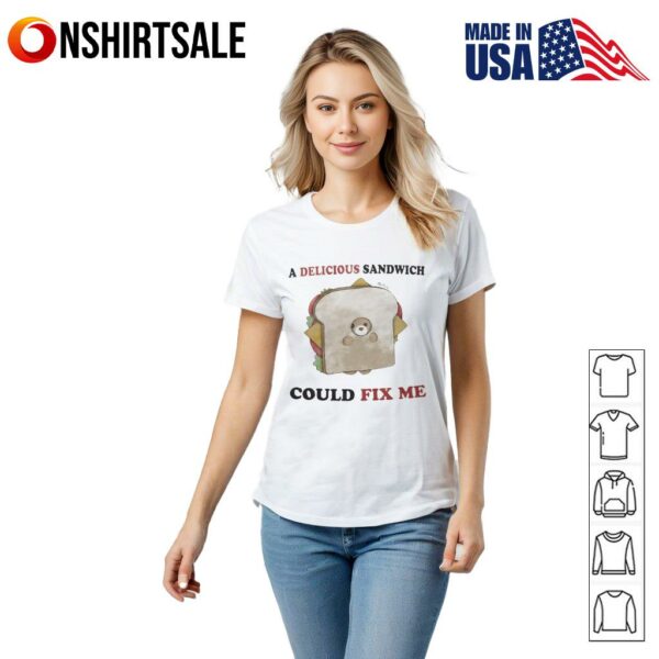 A delicious sandwich could fix me T-Shirt