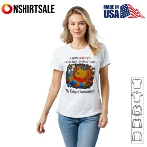A lion does concern himself with the feeling of impermanence T Shirt 2