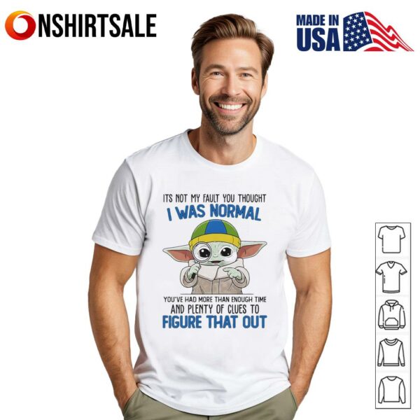 Baby Yoda its not my fault you thought I was normal T-Shirt