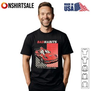 Bad habits built for speed designed to thrill T-Shirt