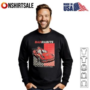 Bad habits built for speed designed to thrill T Shirt 3