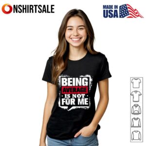 Being Average Is Not For Me T Shirt 2