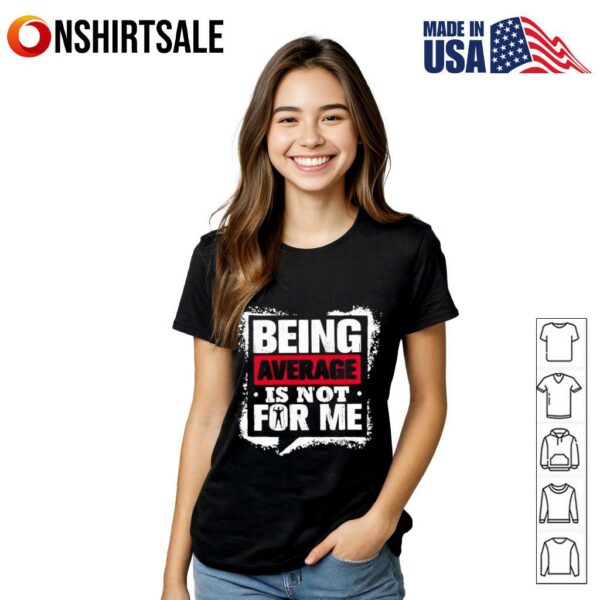 Being Average Is Not For Me T-Shirt