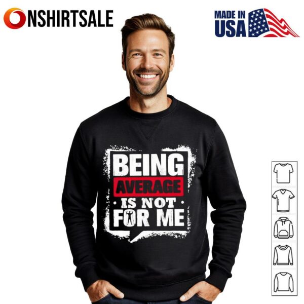Being Average Is Not For Me T-Shirt
