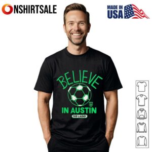 Believe in Austin FC Major League Soccer Ted Lasso 2025 T-Shirt