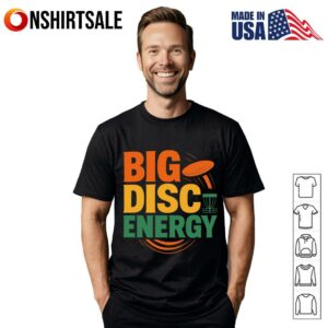 Big Disc Energy Disc Golf T Shirt 1