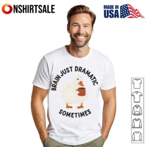 Brain Just Dramatic Sometimes Duck T-Shirt