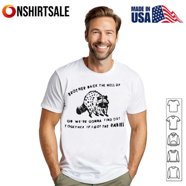Brother Back The Hell Or We’re Gonna Find Out Together If I Got The Rabies T-Shirt