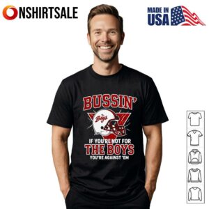 Bussin if youre not for the boys youre against em T Shirt 1
