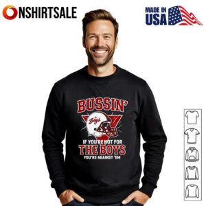 Bussin if youre not for the boys youre against em T Shirt 2
