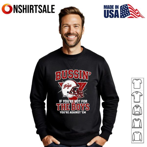 Bussin’ if you’re not for the boys you’re against ’em T-Shirt