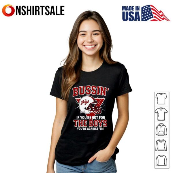 Bussin’ if you’re not for the boys you’re against ’em T-Shirt