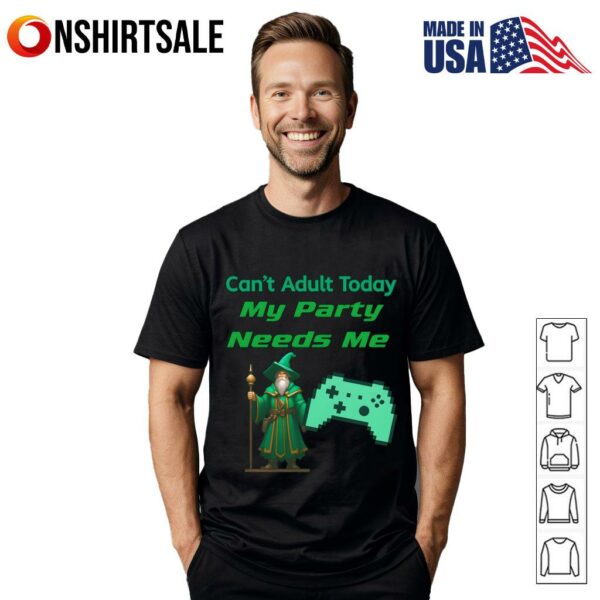 Can’t Adult Today My Party Needs Me T-Shirt