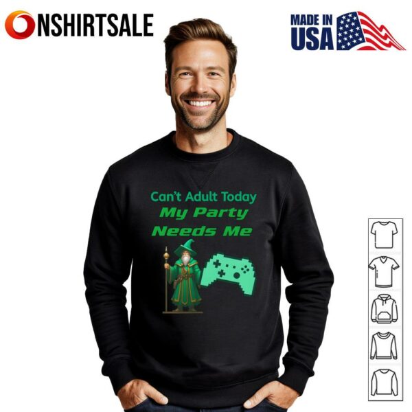 Can’t Adult Today My Party Needs Me T-Shirt