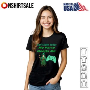 Cant Adult Today My Party Needs Me T Shirt 3