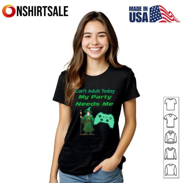 Can’t Adult Today My Party Needs Me T-Shirt