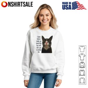 Cat I Hate When I Wake Up Tired Like Bro Wtf Did I Go To Sleep For T Shirt 3