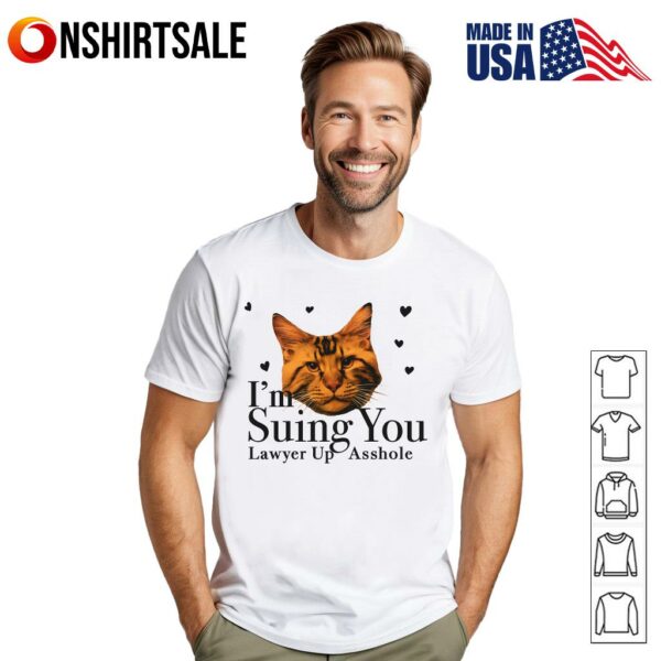 Cat I’m Suing You Lawyer Up Asshole T-Shirt