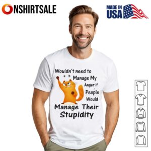 Cat Wouldn’t Need To Manage My Anger If People Would Manage Their Stupidity T-Shirt