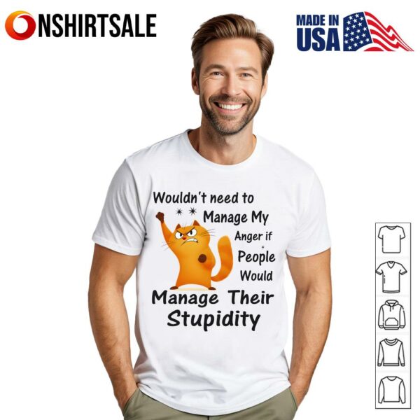 Cat Wouldn’t Need To Manage My Anger If People Would Manage Their Stupidity T-Shirt