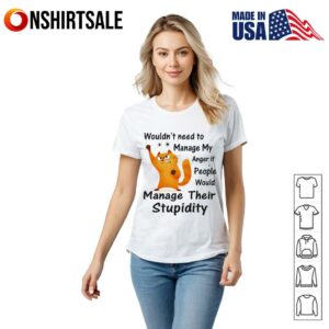 Cat Wouldn't Need To Manage My Anger If People Would Manage Their Stupidity T Shirt 2