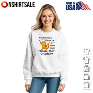 Cat Wouldn't Need To Manage My Anger If People Would Manage Their Stupidity T Shirt 3