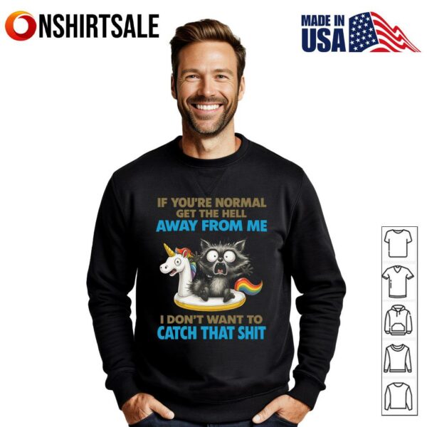 Cat if you’re normal get the hell away from me T-Shirt