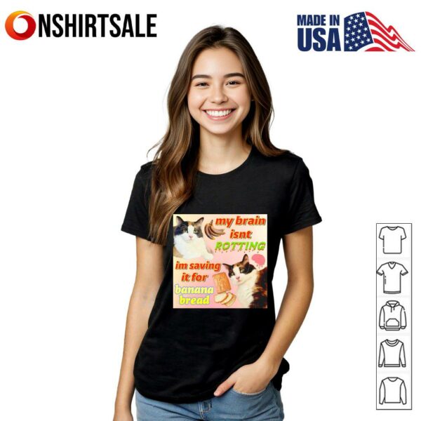 Cat my brain isnt rotting im saving it for banana bread T-Shirt