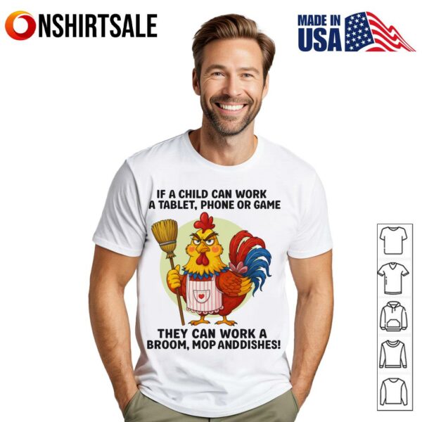Chicken if a child can work a tablet phone or game they can work a broom mop and dishes T-Shirt