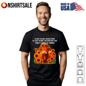 Cow I’m Not Saying You’re Stupid I’m Just Saying You Have Bad Luck When It Comes To Thinking T-Shirt