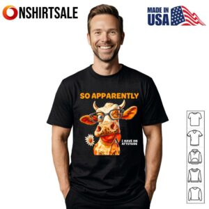 Cow So Apparently I Have An Attitude T-Shirt
