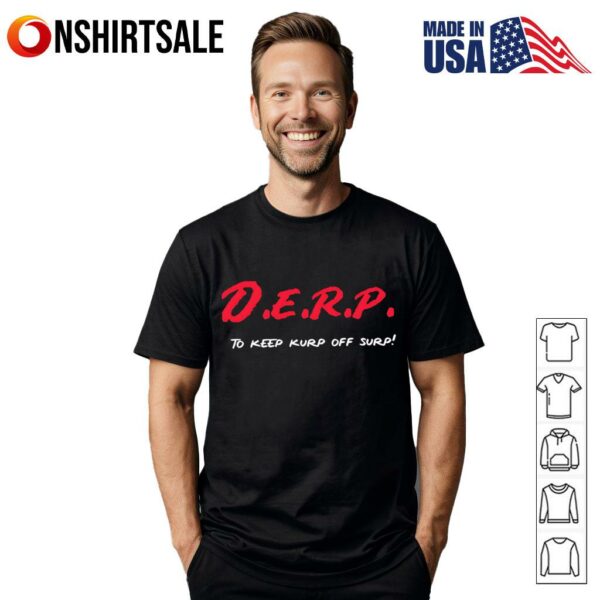 Derp to keep kurp off surp T-Shirt