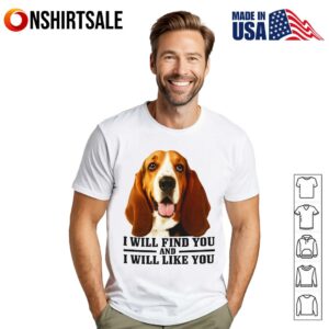 Dog I Will Find You And I Will Like You T-Shirt
