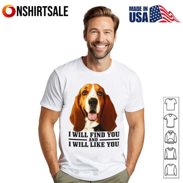 Dog I Will Find You And I Will Like You T-Shirt