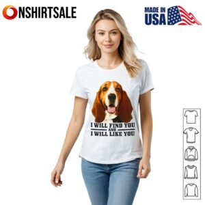 Dog I Will Find You And I Will Like You T Shirt 2