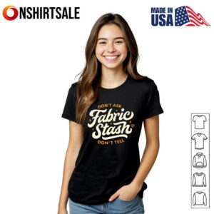 Dont Ask Dont Tell Fabric Stash Funny Quilting Sewing Lover T Shirt 3