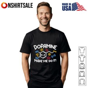 Dopamine made me do it T-Shirt