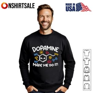Dopamine made me do it T Shirt 3