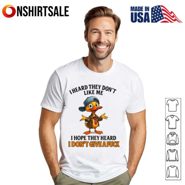 Duck I Heard They Won’t Like Me I Hope They Heard I Don’t Give A Fuck T-Shirt