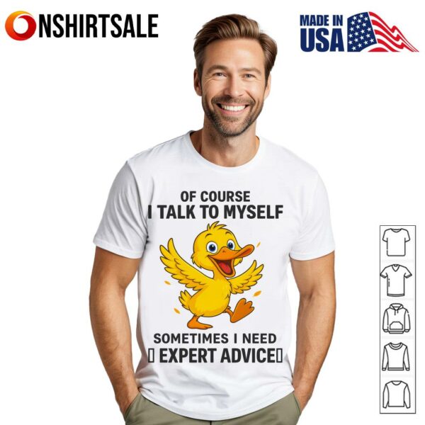 Duck Of Course I Talk To Myself Sometimes I Need Expert Advice T-Shirt