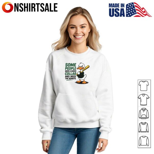 Duck Some People Need A Shock Collar And I Need The Remote T-Shirt