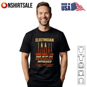 Electrician sometimes I look back on my life and I’m seriously impressed I am still alive T-Shirt