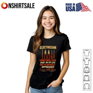 Electrician sometimes I look back on my life and I'm seriously impressed I am still alive T Shirt 2
