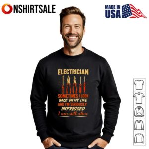 Electrician sometimes I look back on my life and I'm seriously impressed I am still alive T Shirt 3