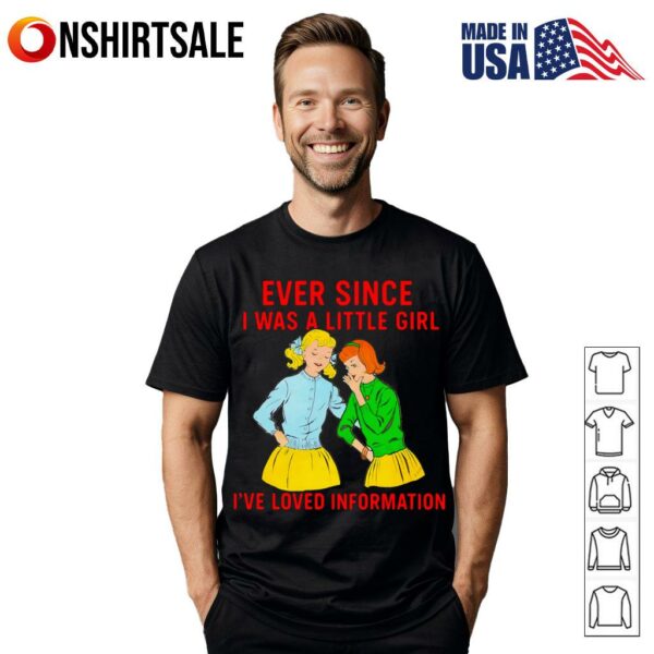 Ever Since I Was A Little Girl I’ve Loved Information T-shirt