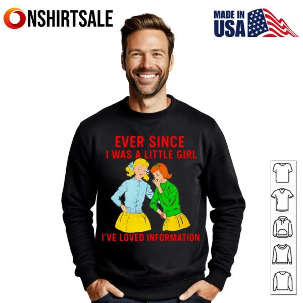 Ever Since I Was A Little Girl I’ve Loved Information T-shirt