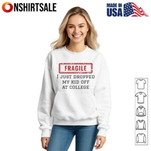 FRAGILE I just dropped my kid off at college T Shirt 3